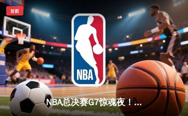 NBA总决赛G7惊魂夜！掘金逆转湖人，约基奇41+13+8率队卫冕