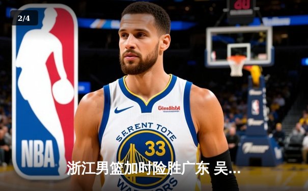 浙江男篮加时险胜广东 吴前33分统治末节关键战 - 2